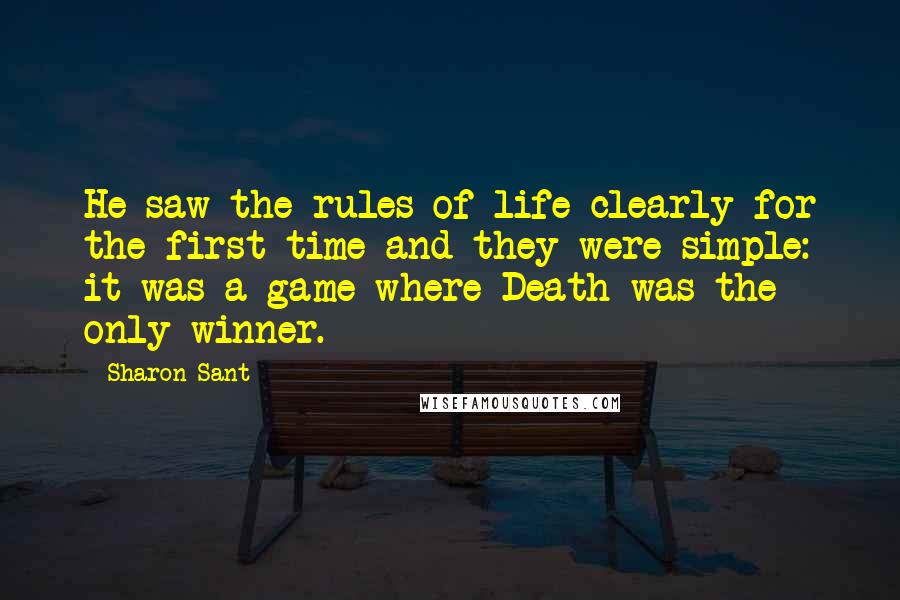 Sharon Sant Quotes: He saw the rules of life clearly for the first time and they were simple: it was a game where Death was the only winner.