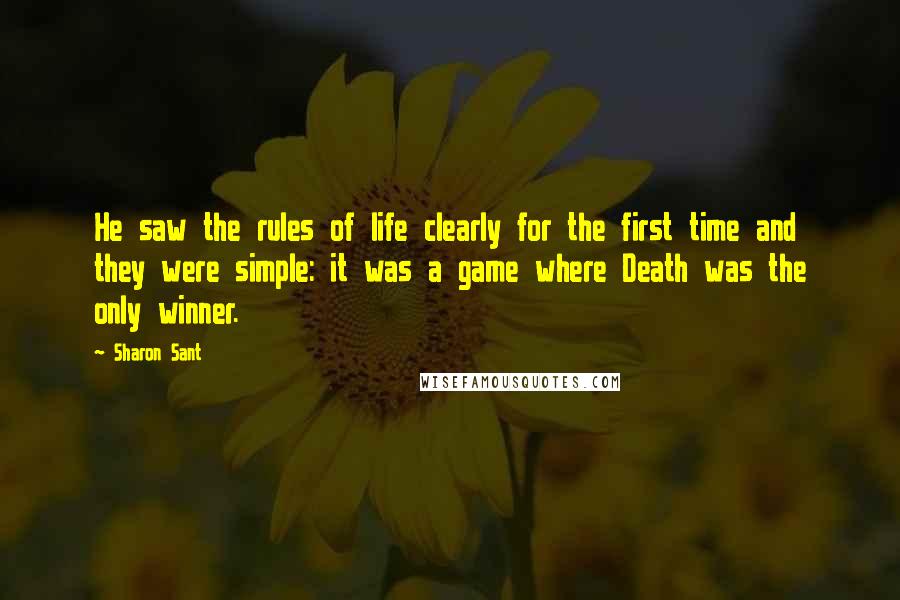 Sharon Sant Quotes: He saw the rules of life clearly for the first time and they were simple: it was a game where Death was the only winner.