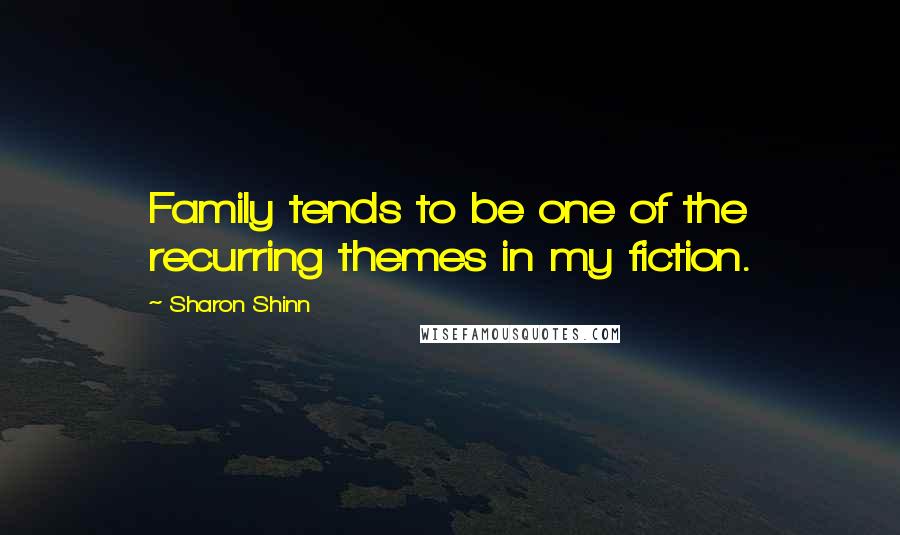 Sharon Shinn Quotes: Family tends to be one of the recurring themes in my fiction.