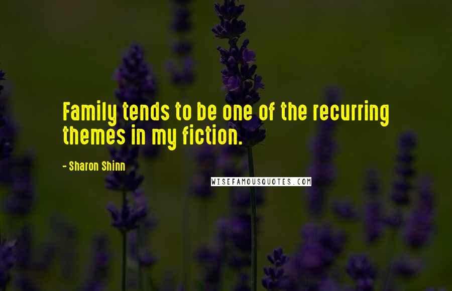 Sharon Shinn Quotes: Family tends to be one of the recurring themes in my fiction.