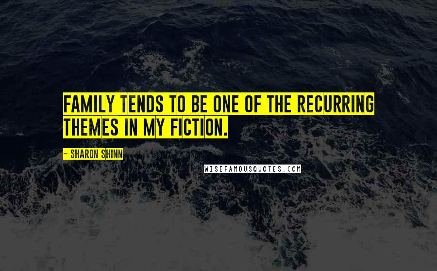 Sharon Shinn Quotes: Family tends to be one of the recurring themes in my fiction.