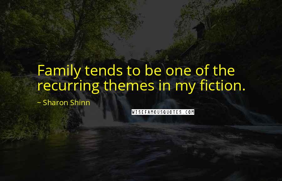 Sharon Shinn Quotes: Family tends to be one of the recurring themes in my fiction.
