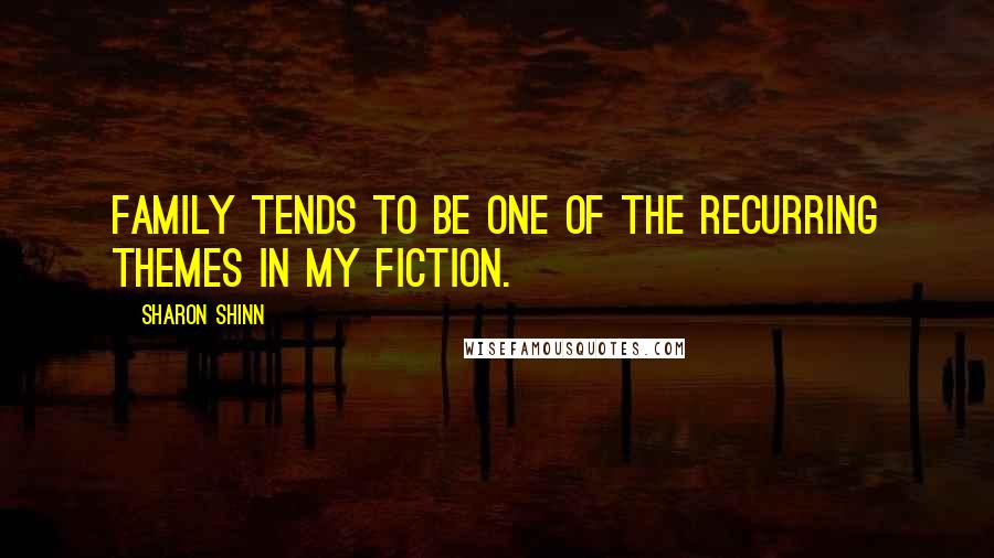 Sharon Shinn Quotes: Family tends to be one of the recurring themes in my fiction.