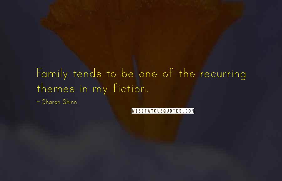 Sharon Shinn Quotes: Family tends to be one of the recurring themes in my fiction.