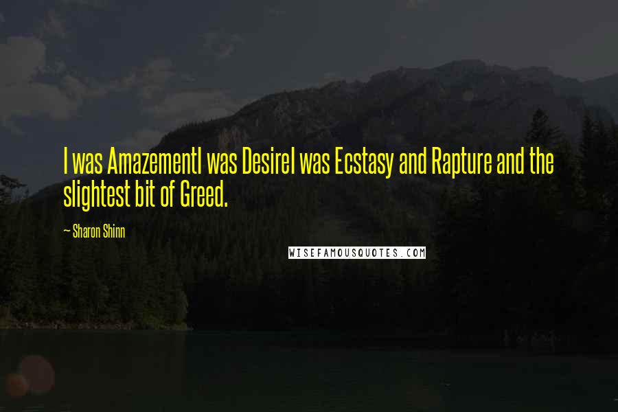 Sharon Shinn Quotes: I was AmazementI was DesireI was Ecstasy and Rapture and the slightest bit of Greed.