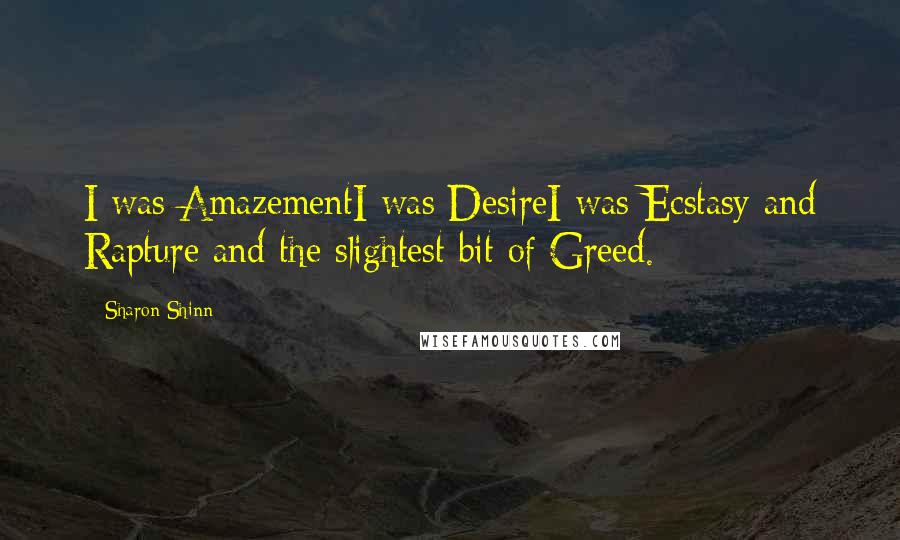 Sharon Shinn Quotes: I was AmazementI was DesireI was Ecstasy and Rapture and the slightest bit of Greed.