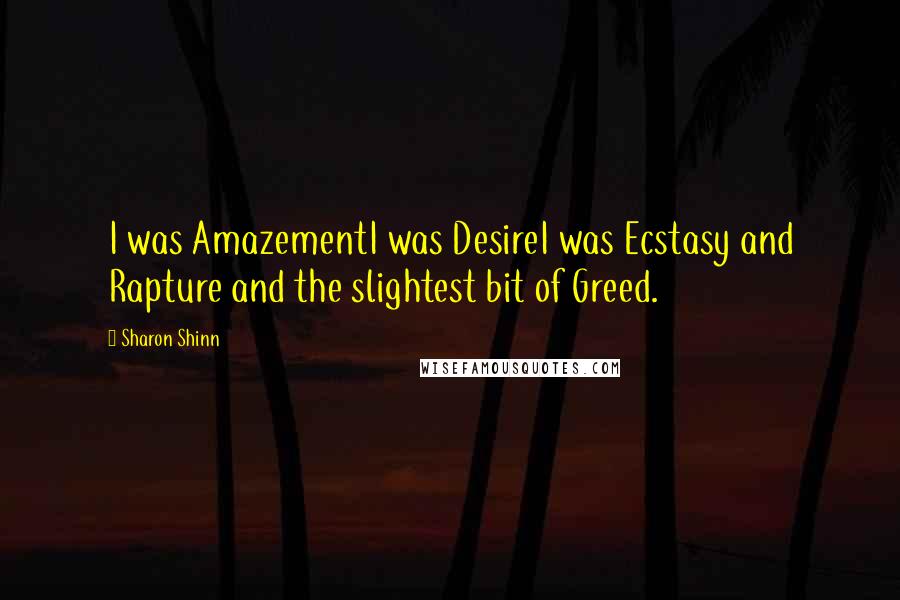 Sharon Shinn Quotes: I was AmazementI was DesireI was Ecstasy and Rapture and the slightest bit of Greed.