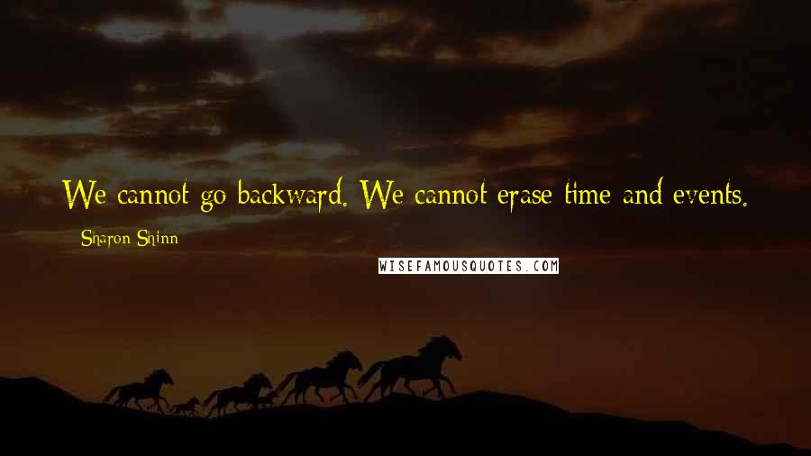 Sharon Shinn Quotes: We cannot go backward. We cannot erase time and events. But we can go forward, hand in hand, hope in our hearts and love lighting our way.