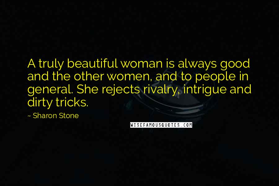 Sharon Stone Quotes: A truly beautiful woman is always good and the other women, and to people in general. She rejects rivalry, intrigue and dirty tricks.