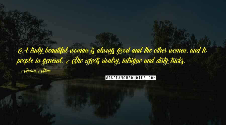 Sharon Stone Quotes: A truly beautiful woman is always good and the other women, and to people in general. She rejects rivalry, intrigue and dirty tricks.