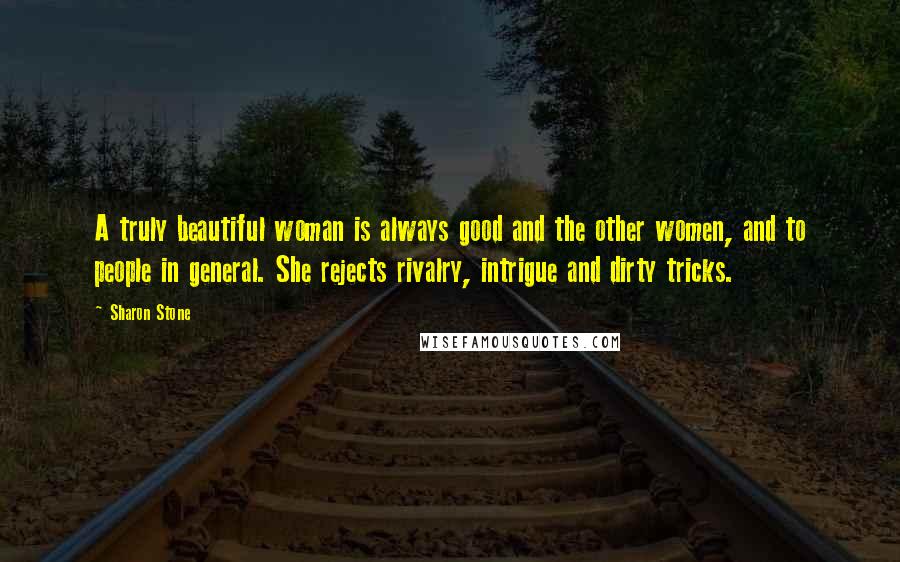 Sharon Stone Quotes: A truly beautiful woman is always good and the other women, and to people in general. She rejects rivalry, intrigue and dirty tricks.