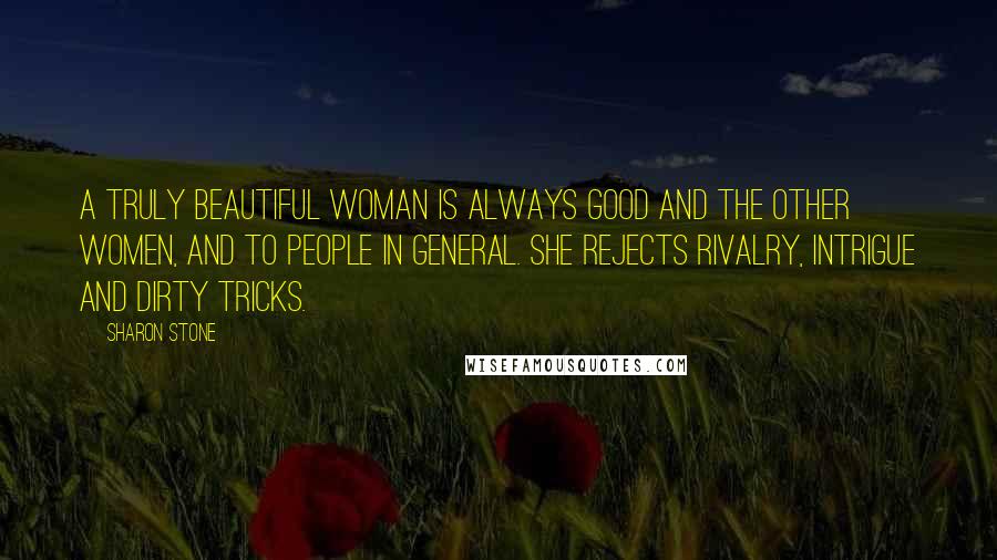 Sharon Stone Quotes: A truly beautiful woman is always good and the other women, and to people in general. She rejects rivalry, intrigue and dirty tricks.