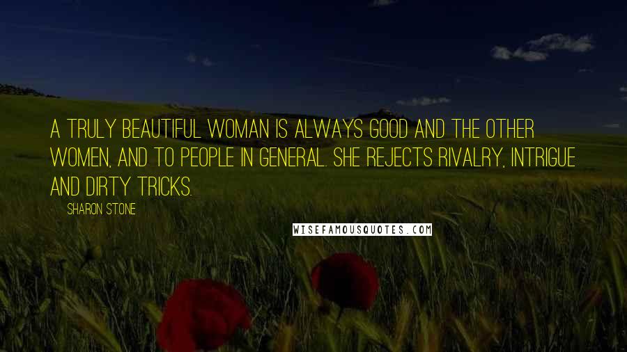 Sharon Stone Quotes: A truly beautiful woman is always good and the other women, and to people in general. She rejects rivalry, intrigue and dirty tricks.