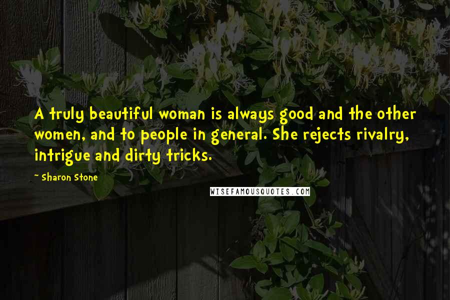 Sharon Stone Quotes: A truly beautiful woman is always good and the other women, and to people in general. She rejects rivalry, intrigue and dirty tricks.