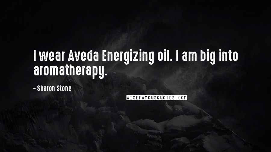 Sharon Stone Quotes: I wear Aveda Energizing oil. I am big into aromatherapy.