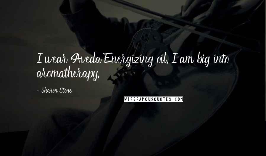 Sharon Stone Quotes: I wear Aveda Energizing oil. I am big into aromatherapy.