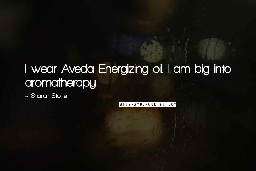 Sharon Stone Quotes: I wear Aveda Energizing oil. I am big into aromatherapy.