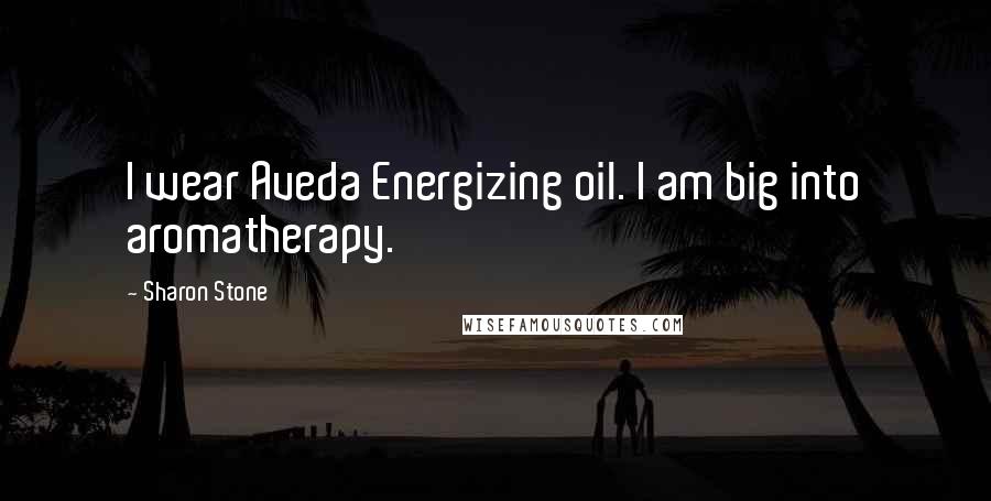 Sharon Stone Quotes: I wear Aveda Energizing oil. I am big into aromatherapy.