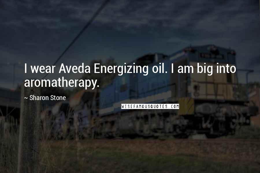 Sharon Stone Quotes: I wear Aveda Energizing oil. I am big into aromatherapy.