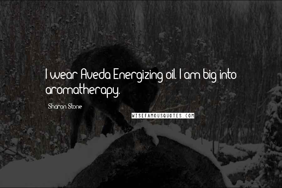 Sharon Stone Quotes: I wear Aveda Energizing oil. I am big into aromatherapy.