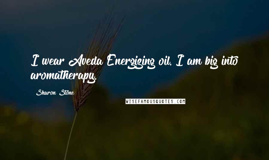 Sharon Stone Quotes: I wear Aveda Energizing oil. I am big into aromatherapy.