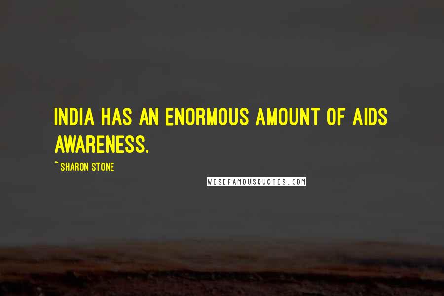 Sharon Stone Quotes: India has an enormous amount of AIDS awareness.