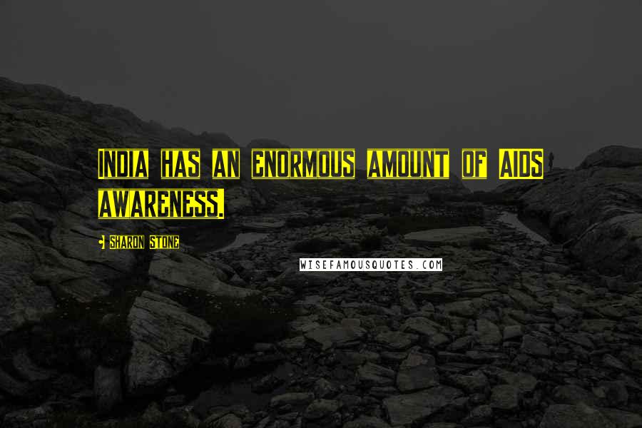 Sharon Stone Quotes: India has an enormous amount of AIDS awareness.