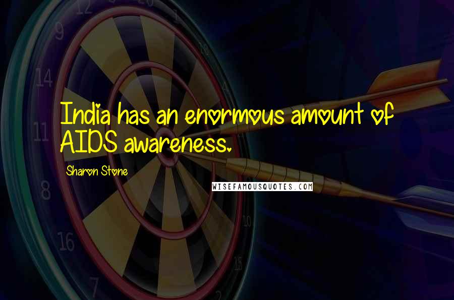 Sharon Stone Quotes: India has an enormous amount of AIDS awareness.