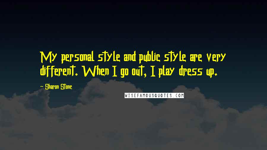 Sharon Stone Quotes: My personal style and public style are very different. When I go out, I play dress up.