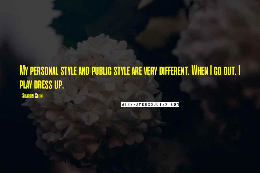 Sharon Stone Quotes: My personal style and public style are very different. When I go out, I play dress up.