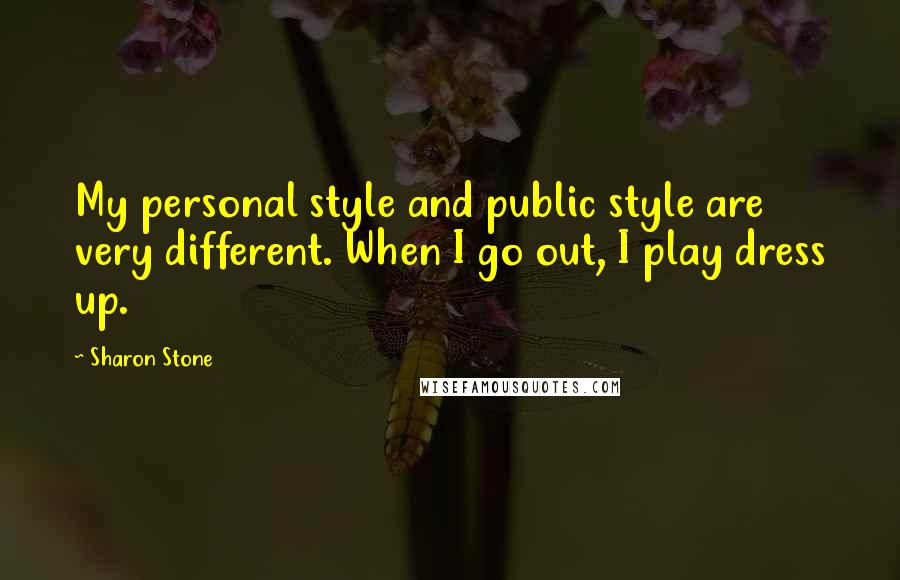 Sharon Stone Quotes: My personal style and public style are very different. When I go out, I play dress up.