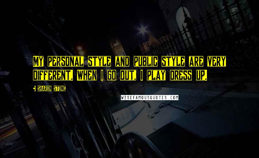 Sharon Stone Quotes: My personal style and public style are very different. When I go out, I play dress up.