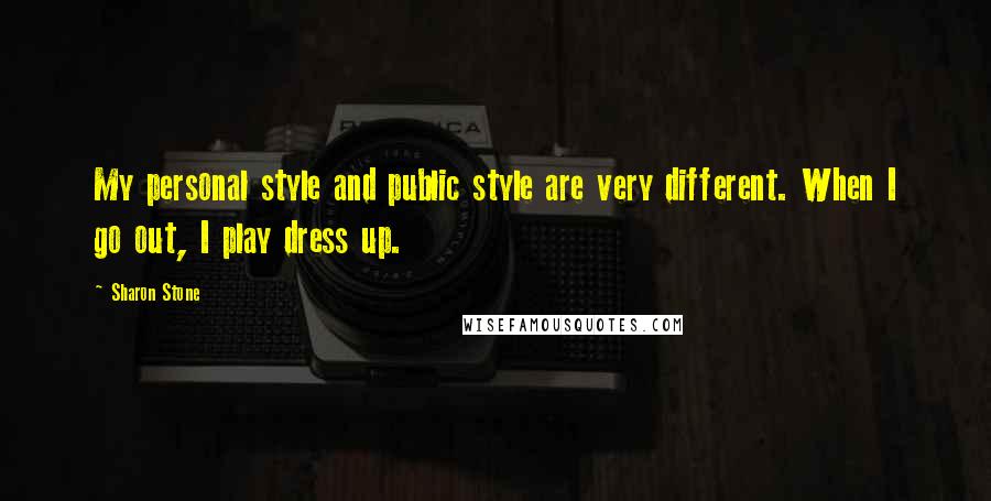 Sharon Stone Quotes: My personal style and public style are very different. When I go out, I play dress up.