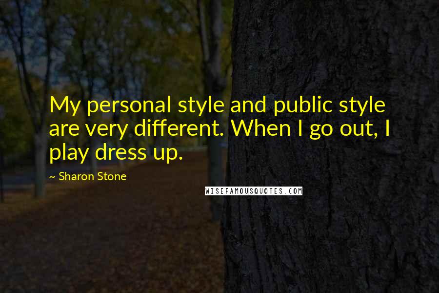 Sharon Stone Quotes: My personal style and public style are very different. When I go out, I play dress up.