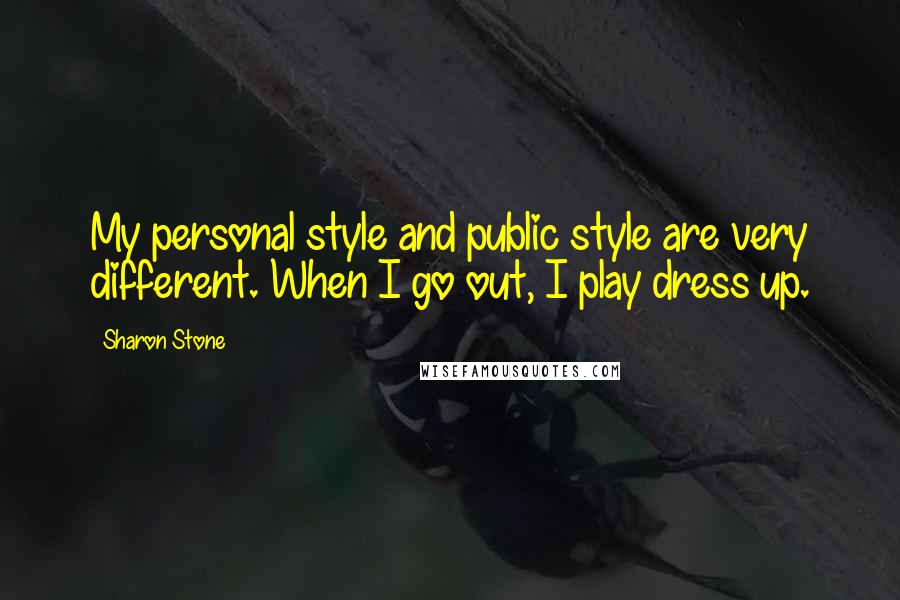 Sharon Stone Quotes: My personal style and public style are very different. When I go out, I play dress up.