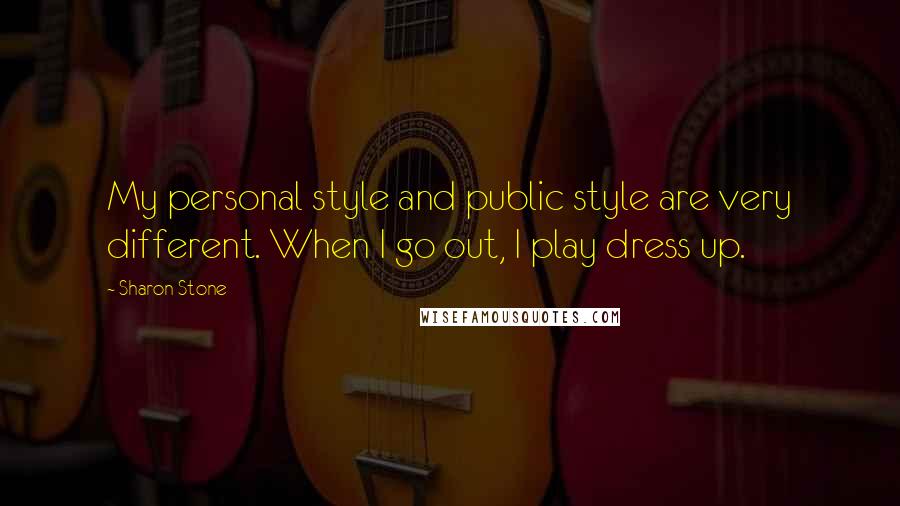 Sharon Stone Quotes: My personal style and public style are very different. When I go out, I play dress up.