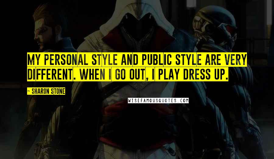 Sharon Stone Quotes: My personal style and public style are very different. When I go out, I play dress up.