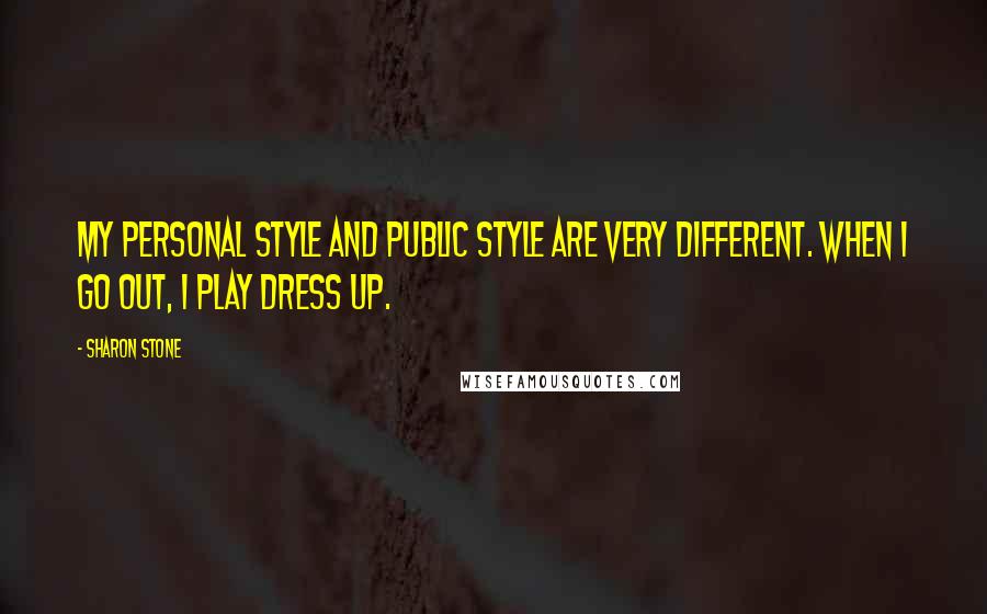 Sharon Stone Quotes: My personal style and public style are very different. When I go out, I play dress up.