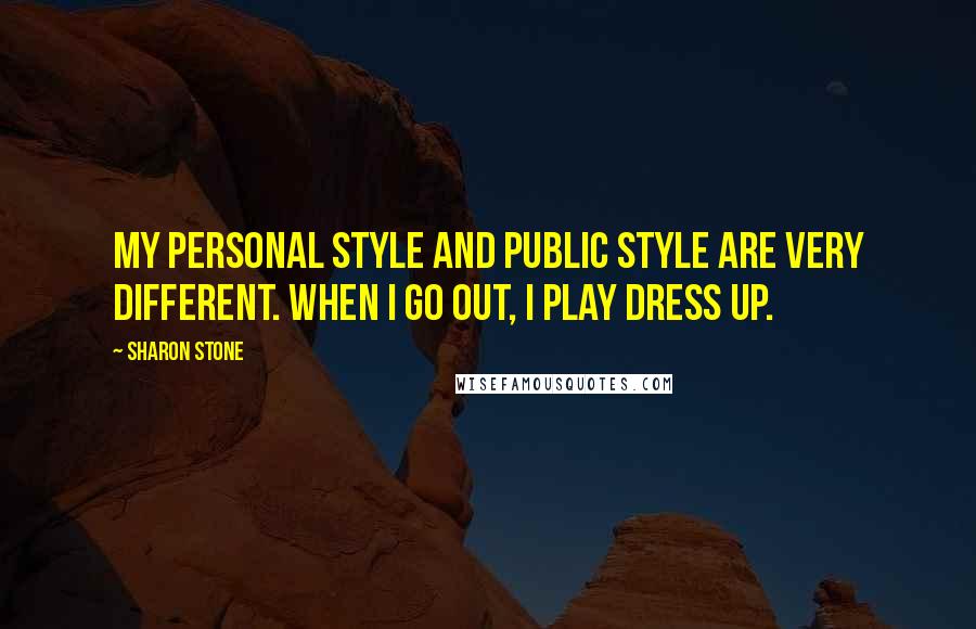 Sharon Stone Quotes: My personal style and public style are very different. When I go out, I play dress up.