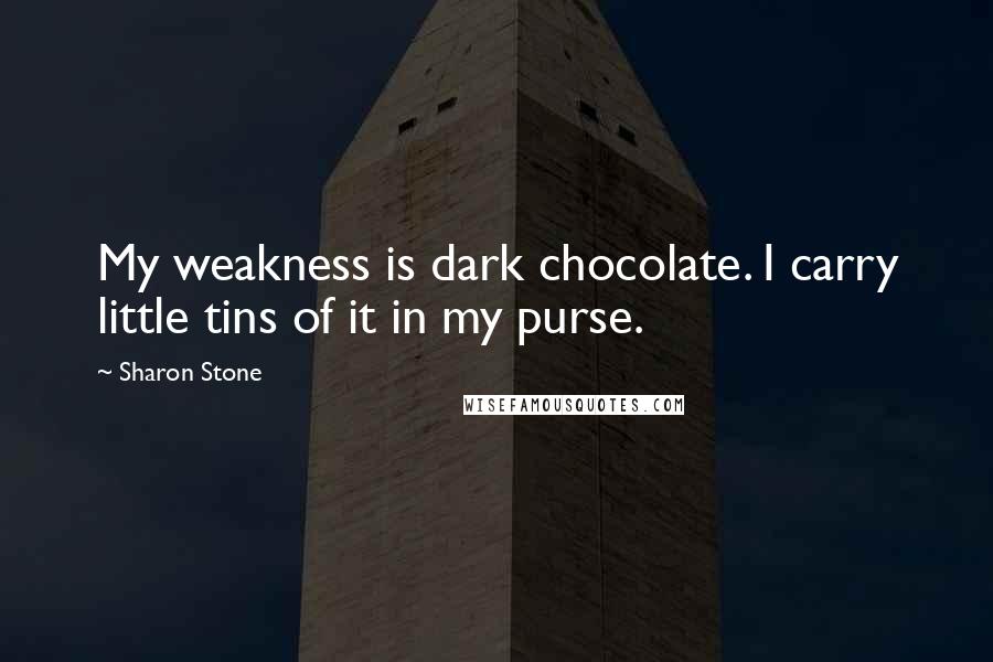 Sharon Stone Quotes: My weakness is dark chocolate. I carry little tins of it in my purse.