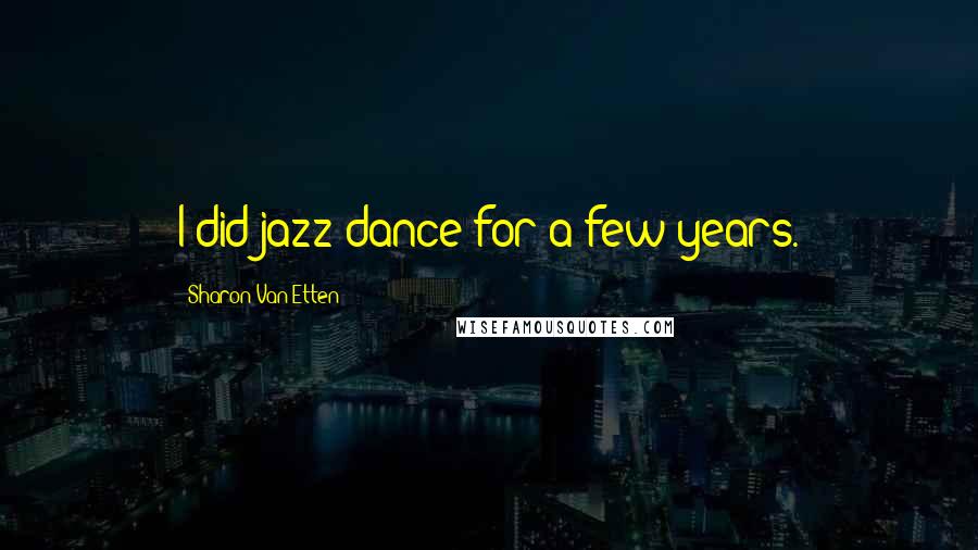 Sharon Van Etten Quotes: I did jazz dance for a few years.