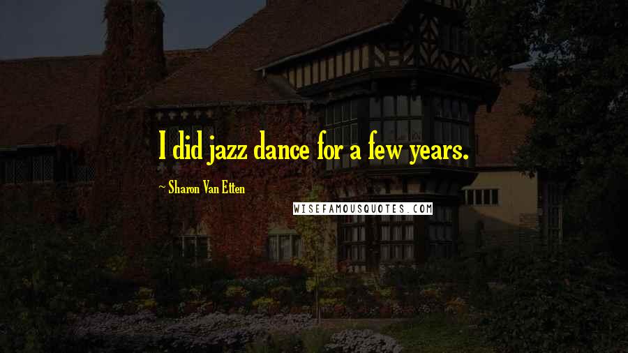 Sharon Van Etten Quotes: I did jazz dance for a few years.