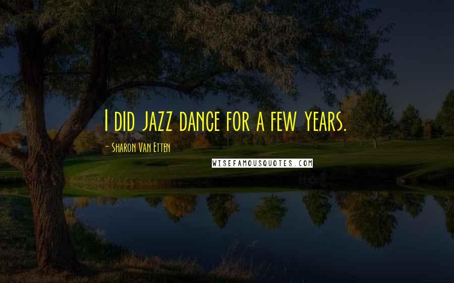 Sharon Van Etten Quotes: I did jazz dance for a few years.