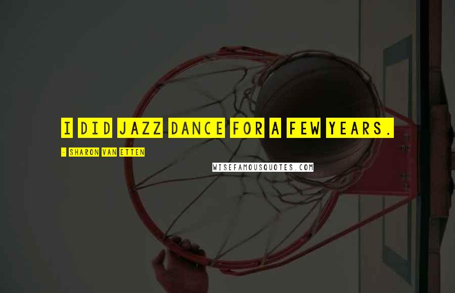 Sharon Van Etten Quotes: I did jazz dance for a few years.
