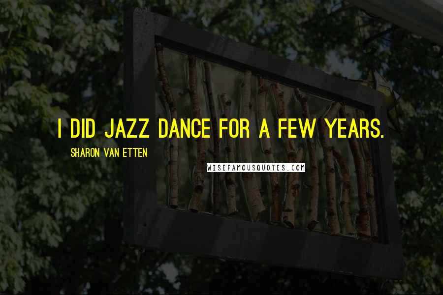 Sharon Van Etten Quotes: I did jazz dance for a few years.
