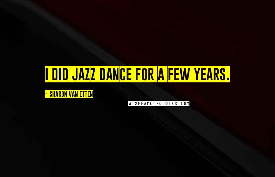Sharon Van Etten Quotes: I did jazz dance for a few years.