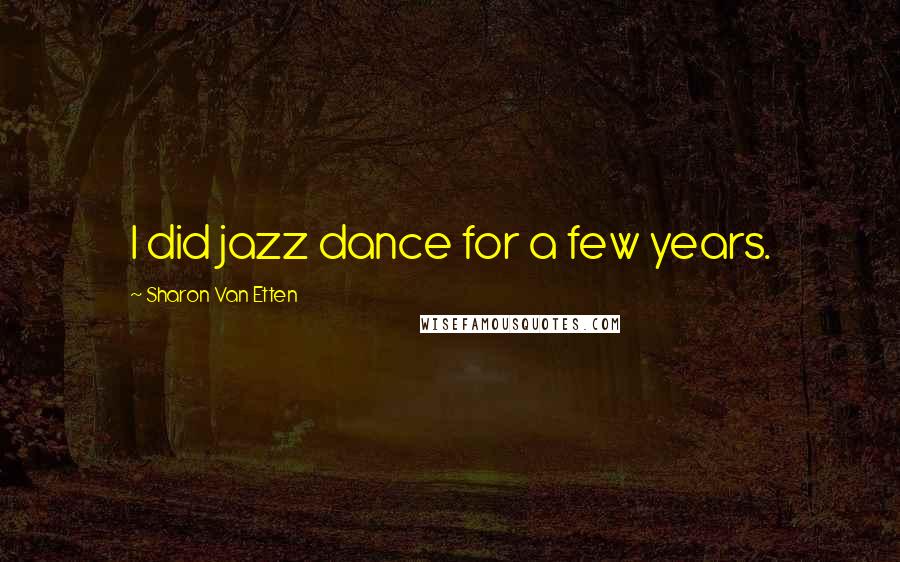 Sharon Van Etten Quotes: I did jazz dance for a few years.