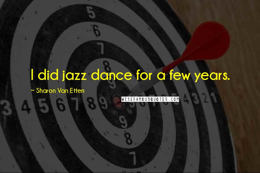 Sharon Van Etten Quotes: I did jazz dance for a few years.