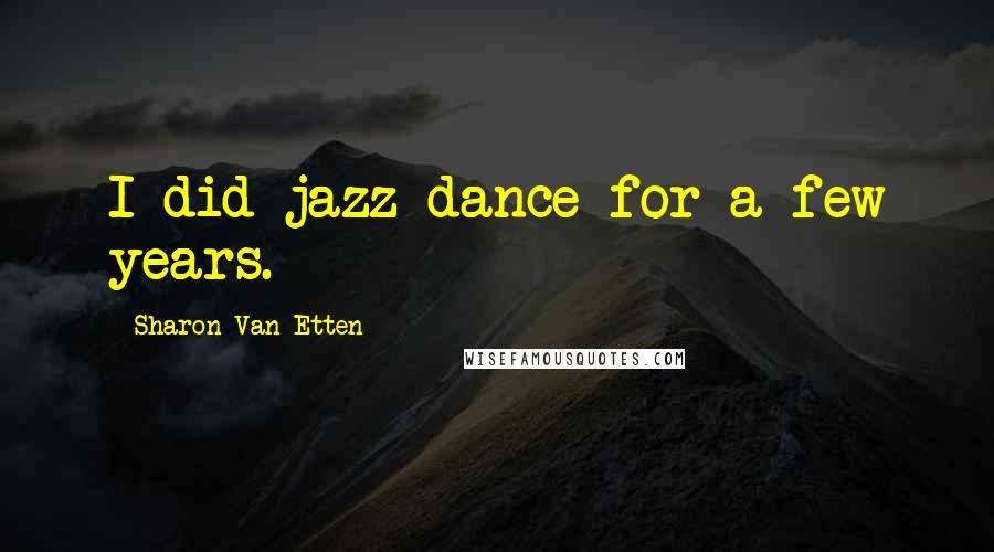 Sharon Van Etten Quotes: I did jazz dance for a few years.