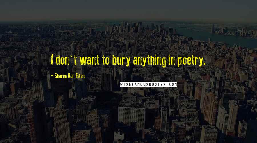 Sharon Van Etten Quotes: I don't want to bury anything in poetry.